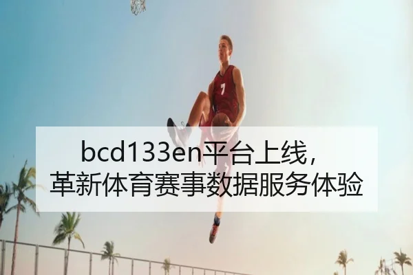 bcd133en平台上线,革新体育赛事数据服务体验